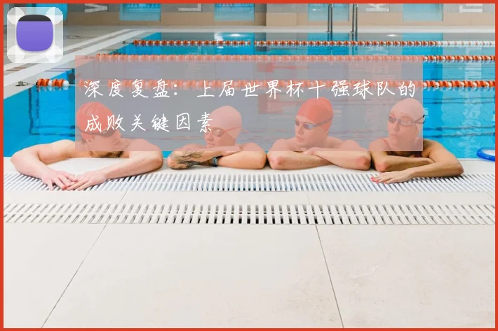 深度复盘：上届世界杯十强球队的成败关键因素