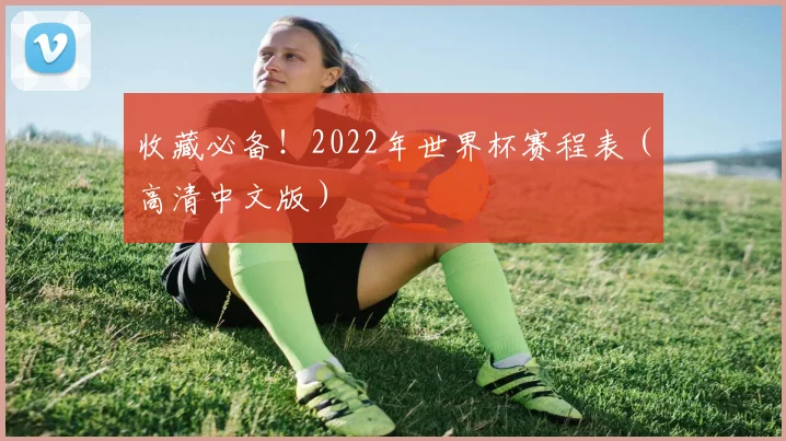 收藏必备！2022年世界杯赛程表（高清中文版）